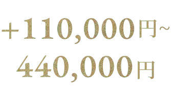 +110,000円~440,000円